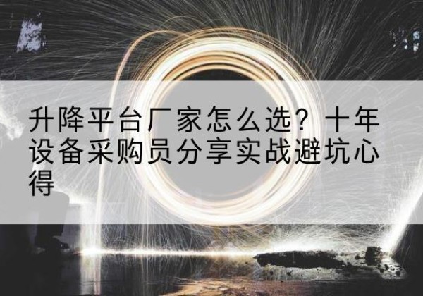 双柏升降平台厂家-怎么选？十年设备采购员分享实战避坑心得